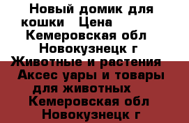 Новый домик для кошки › Цена ­ 1 200 - Кемеровская обл., Новокузнецк г. Животные и растения » Аксесcуары и товары для животных   . Кемеровская обл.,Новокузнецк г.